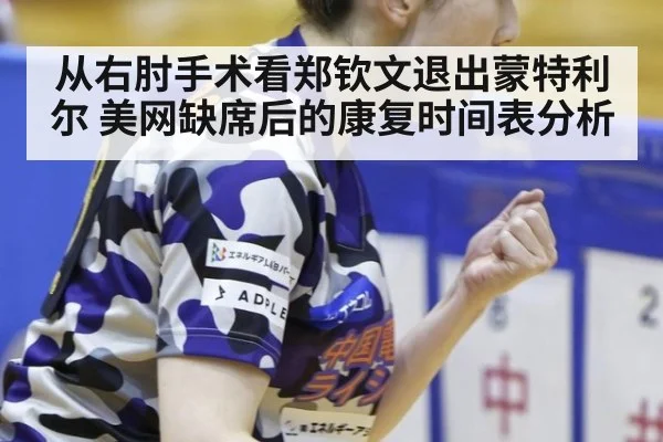 从右肘手术看郑钦文退出蒙特利尔 美网缺席后的康复时间表分析